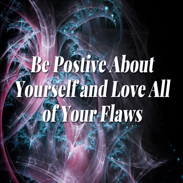 Be Positive about Yourself and Love All of Your Flaws