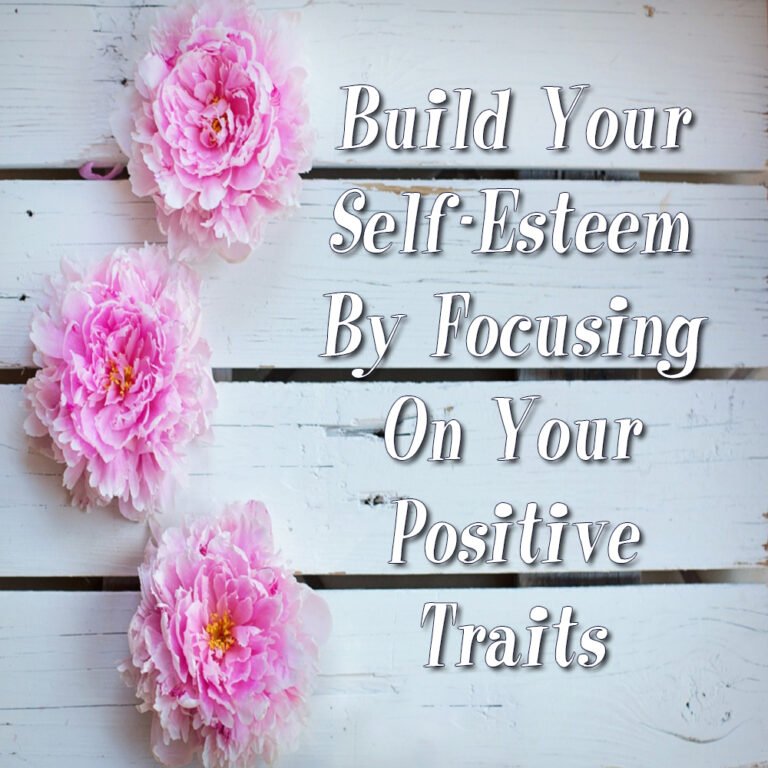 Build Your Self-Esteem by Focusing on Your Positive Traits