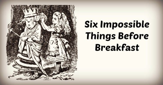 Six impossible things before breakfast